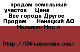 продам земельный участок  › Цена ­ 60 000 - Все города Другое » Продам   . Ненецкий АО,Нельмин Нос п.